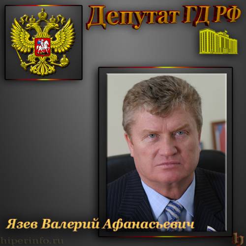 ДЕПУТАТ ГД ЯЗЕВ ВАЛЕРИЙ АФАНАСЬЕВИЧ