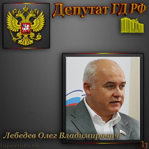 ДЕПУТАТ ГД ЛЕБЕДЕВ ОЛЕГ ВЛАДИМИРОВИЧ